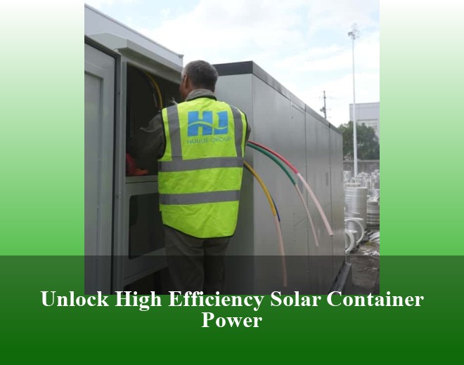 Unlock High Efficiency Solar Container Power
