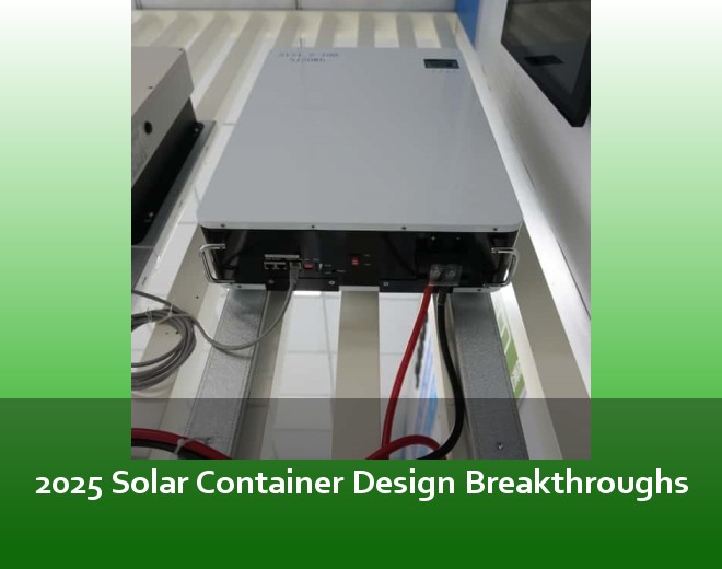 2025 Solar Container Design Breakthroughs