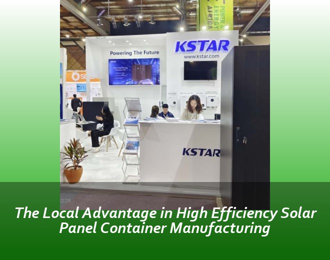 The Local Advantage in High Efficiency Solar Panel Container Manufacturing