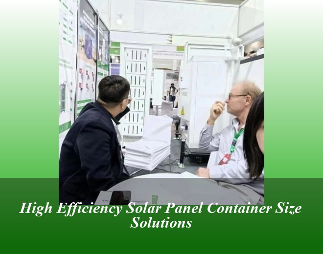 High Efficiency Solar Panel Container Size Solutions