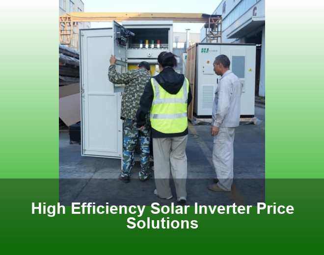 High Efficiency Solar Inverter Price Solutions