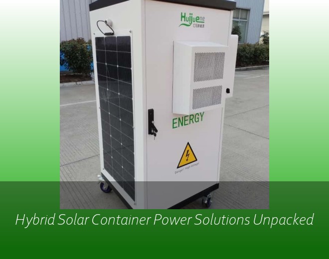 Hybrid Solar Container Power Solutions Unpacked