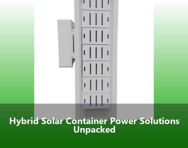 Hybrid Solar Container Power Solutions Unpacked