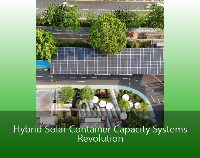 Hybrid Solar Container Capacity Systems Revolution