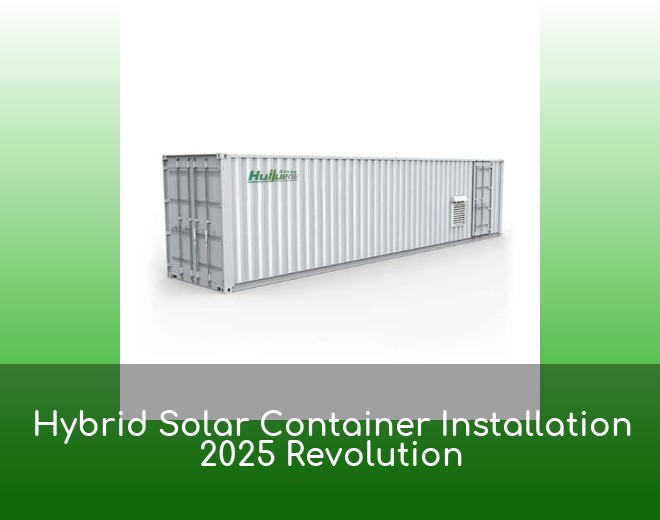 Hybrid Solar Container Installation 2025 Revolution