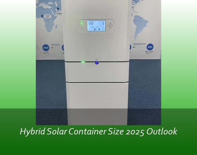 Hybrid Solar Container Size 2025 Outlook
