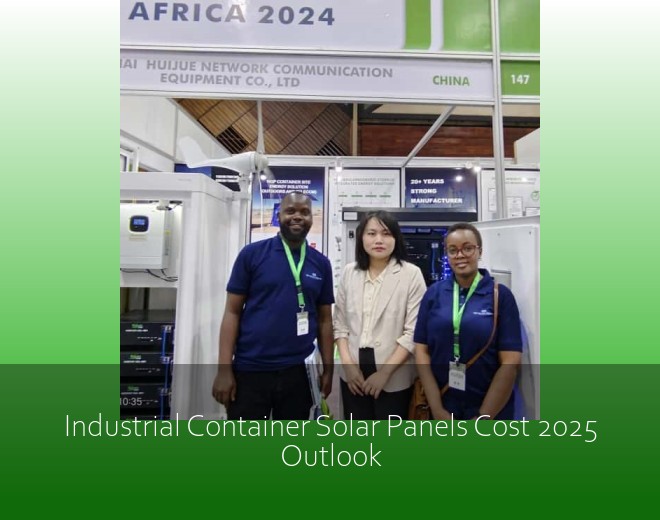Industrial Container Solar Panels Cost 2025 Outlook