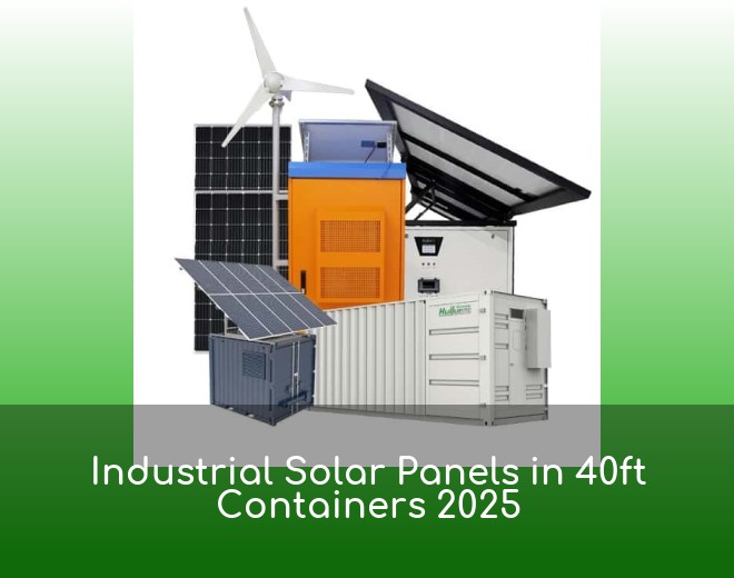 Industrial Solar Panels in 40ft Containers 2025