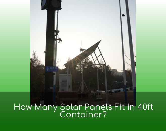 How Many Solar Panels Fit in 40ft Container?