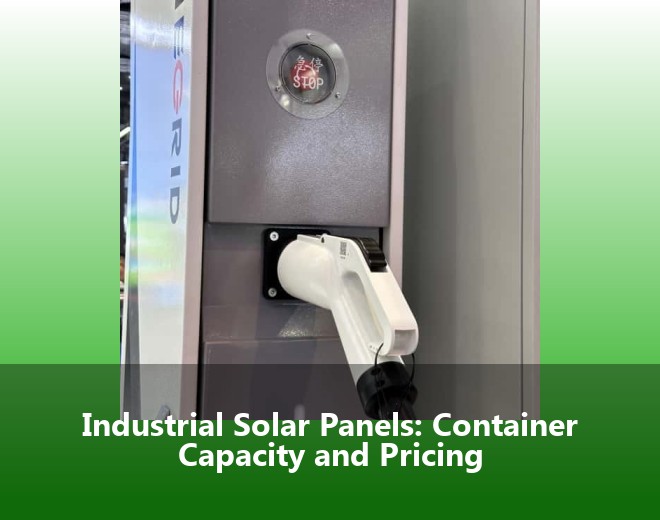 Industrial Solar Panels: Container Capacity and Pricing