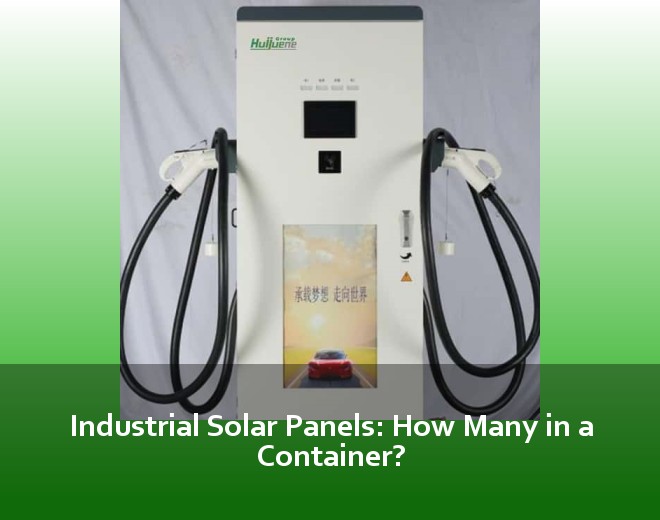 Industrial Solar Panels: How Many in a Container?