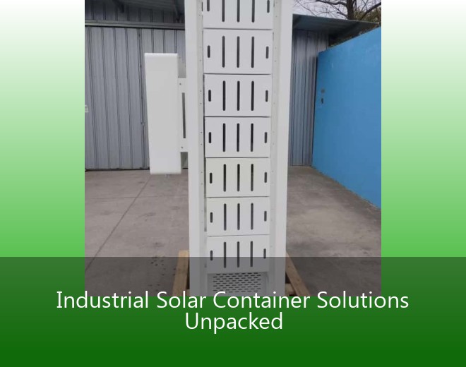 Industrial Solar Container Solutions Unpacked