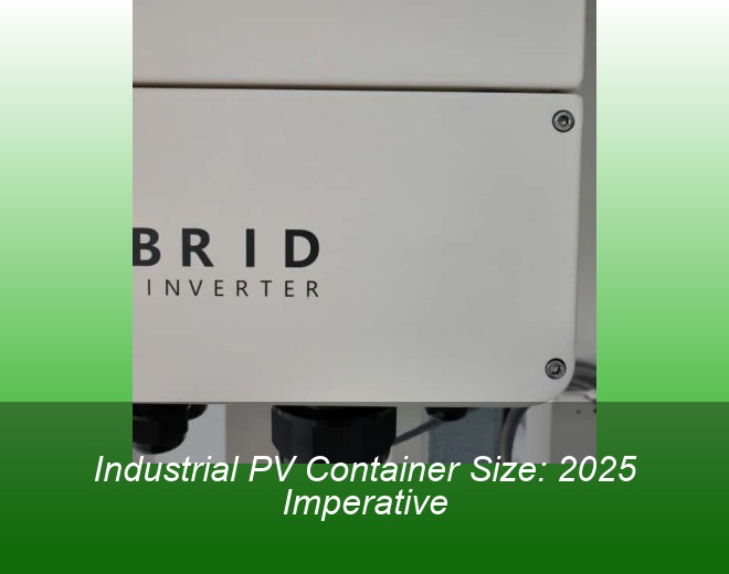 Industrial PV Container Size: 2025 Imperative