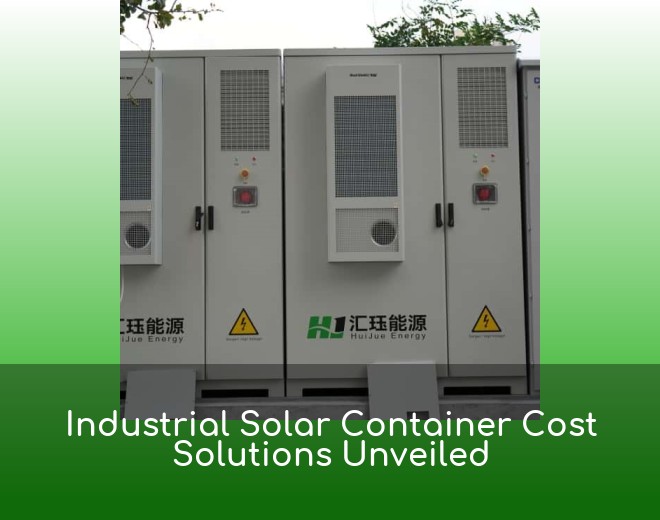 Industrial Solar Container Cost Solutions Unveiled