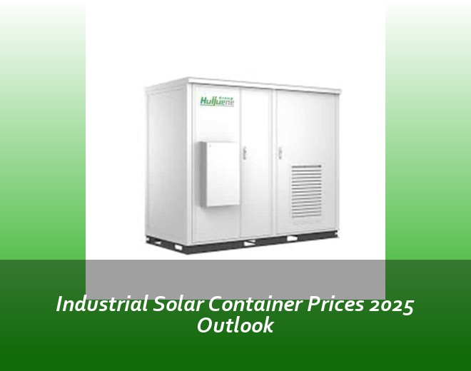 Industrial Solar Container Prices 2025 Outlook