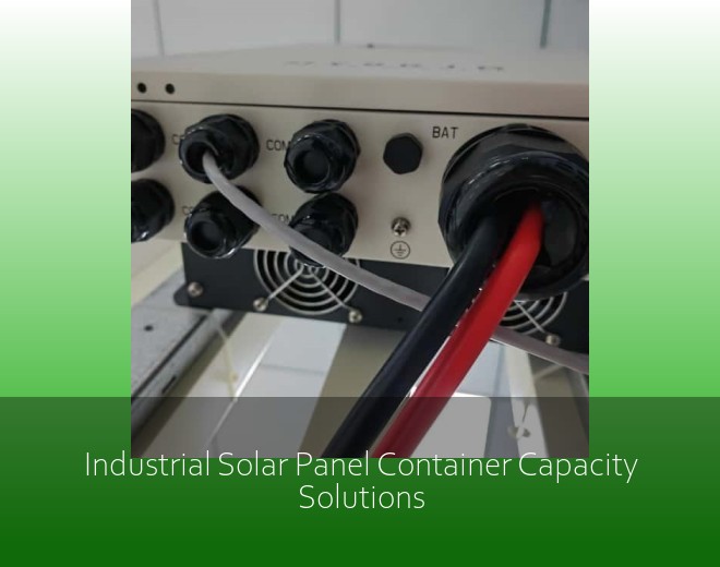Industrial Solar Panel Container Capacity Solutions