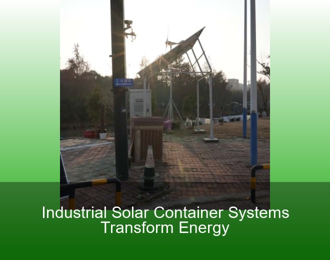 Industrial Solar Container Systems Transform Energy