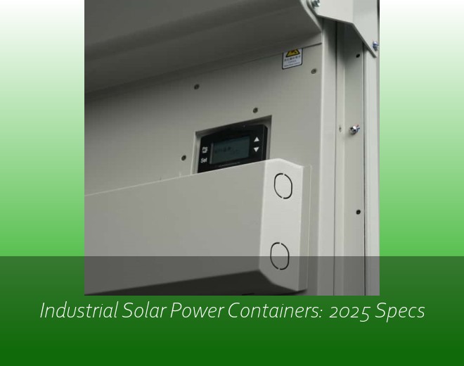 Industrial Solar Power Containers: 2025 Specs