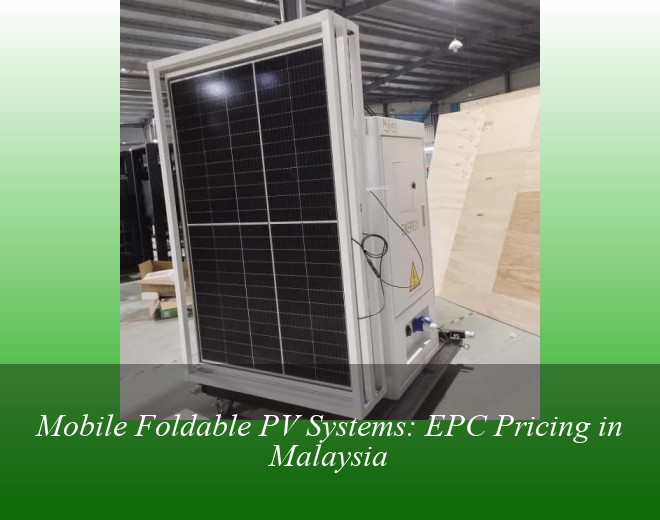 Mobile Foldable PV Systems: EPC Pricing in Malaysia