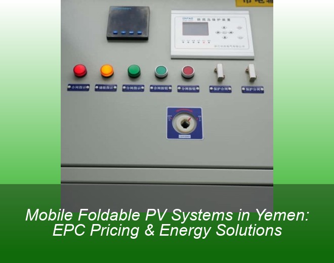 Mobile Foldable PV Systems in Yemen: EPC Pricing & Energy Solutions