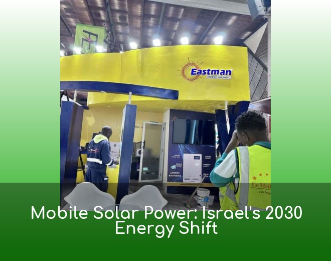 Mobile Solar Power: Israel's 2030 Energy Shift