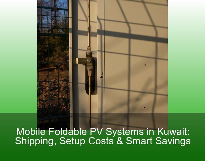 Mobile Foldable PV Systems in Kuwait: Shipping, Setup Costs & Smart Savings
