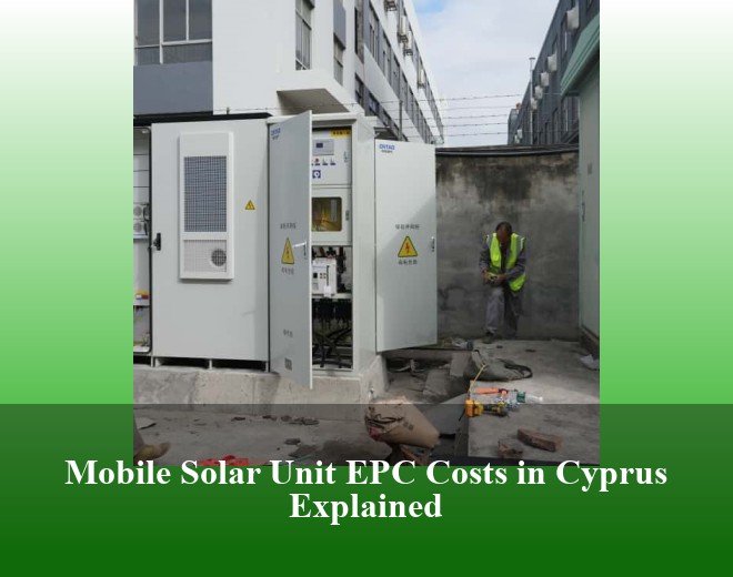 Mobile Solar Unit EPC Costs in Cyprus Explained