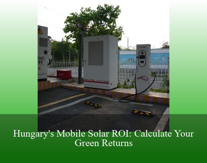 Hungary's Mobile Solar ROI: Calculate Your Green Returns