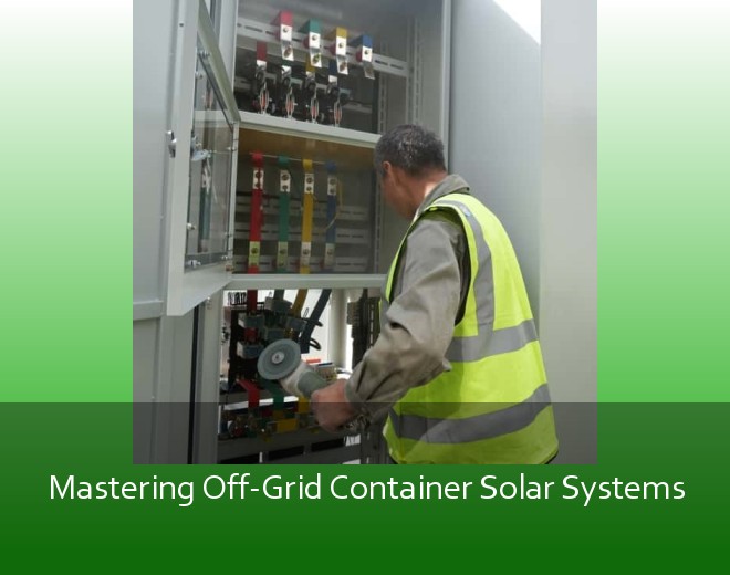 Mastering Off-Grid Container Solar Systems