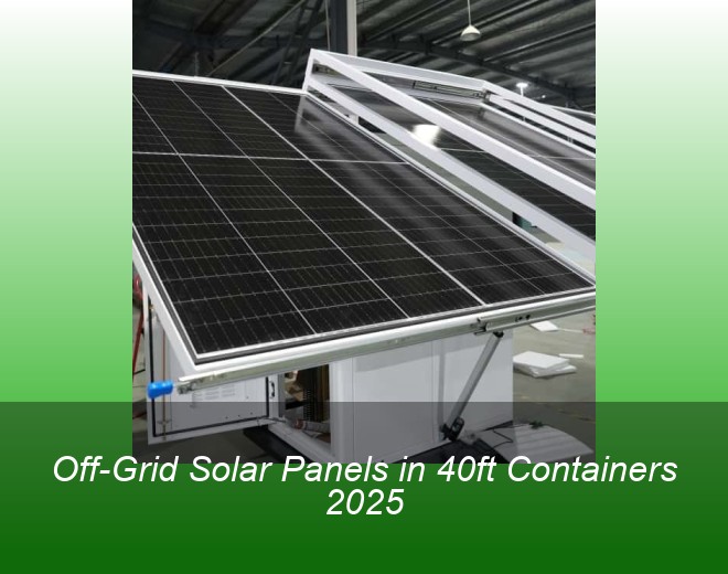 Off-Grid Solar Panels in 40ft Containers 2025