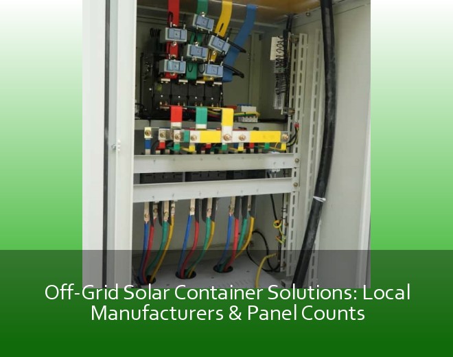 Off-Grid Solar Container Solutions: Local Manufacturers & Panel Counts