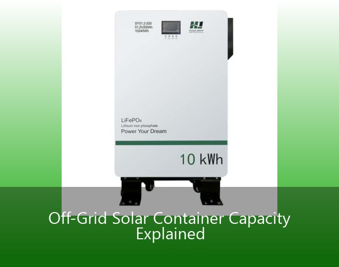 Off-Grid Solar Container Capacity Explained