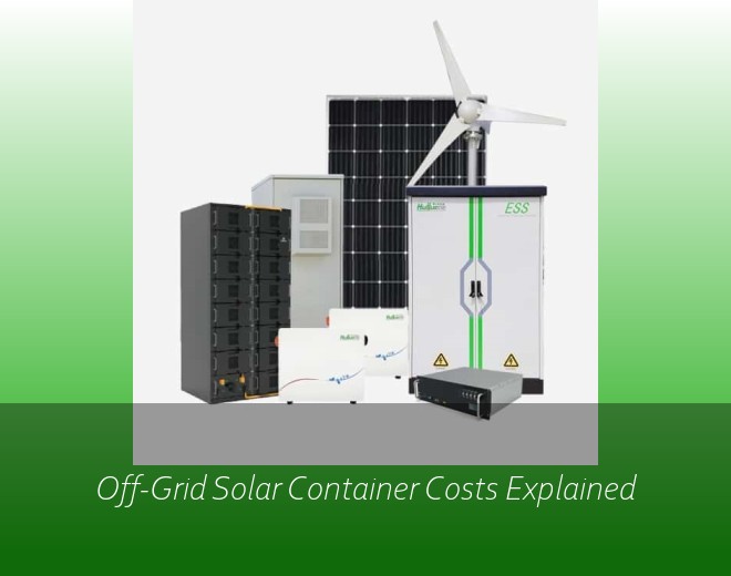 Off-Grid Solar Container Costs Explained
