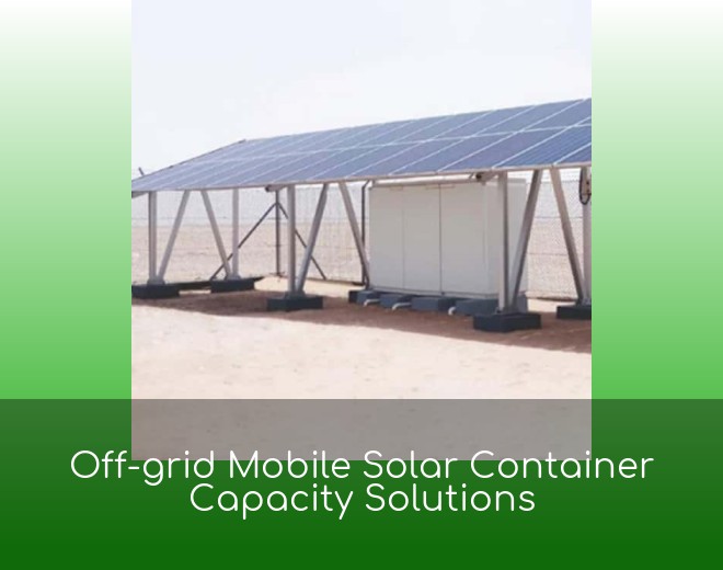 Off-grid Mobile Solar Container Capacity Solutions