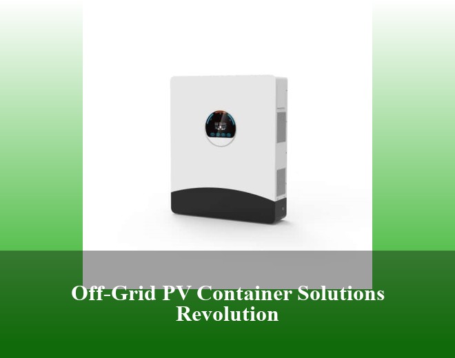 Off-Grid PV Container Solutions Revolution
