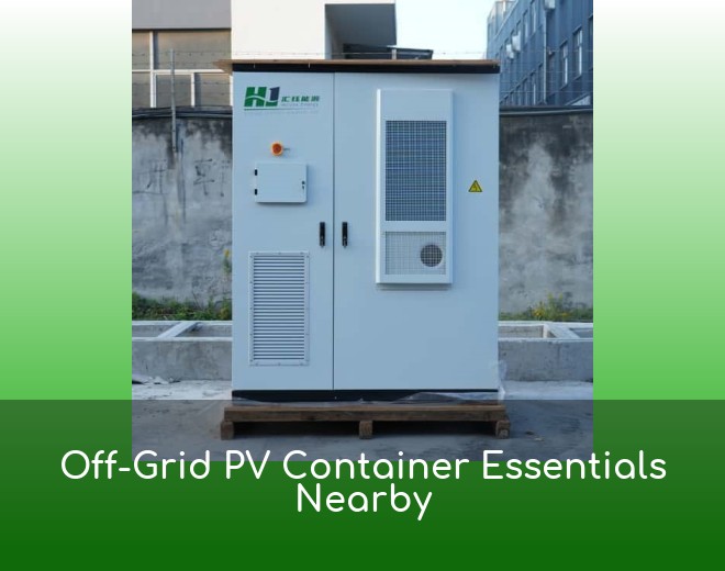Off-Grid PV Container Essentials Nearby