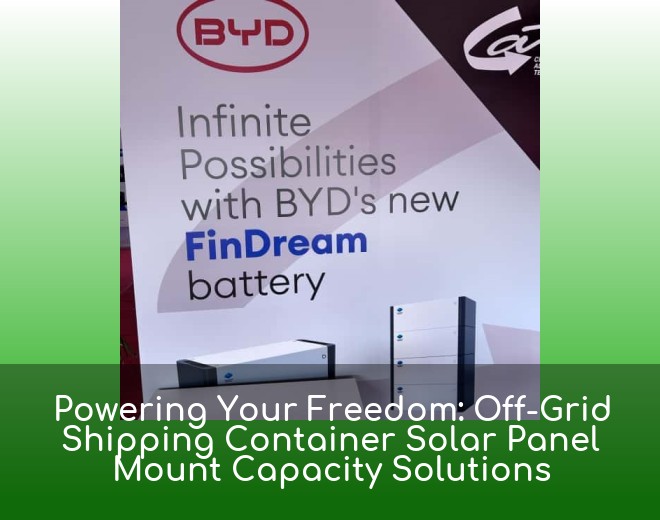 Powering Your Freedom: Off-Grid Shipping Container Solar Panel Mount Capacity Solutions