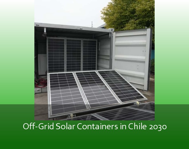 Off-Grid Solar Containers in Chile 2030