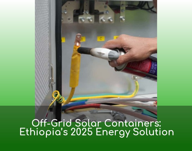 Off-Grid Solar Containers: Ethiopia’s 2025 Energy Solution