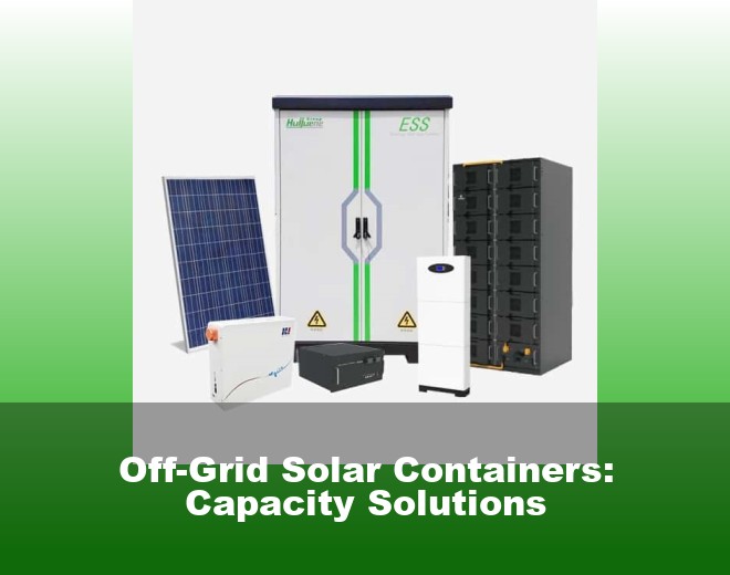 Off-Grid Solar Containers: Capacity Solutions