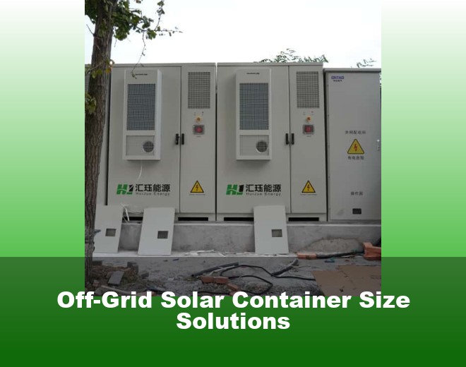 Off-Grid Solar Container Size Solutions