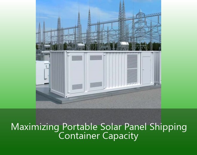Maximizing Portable Solar Panel Shipping Container Capacity