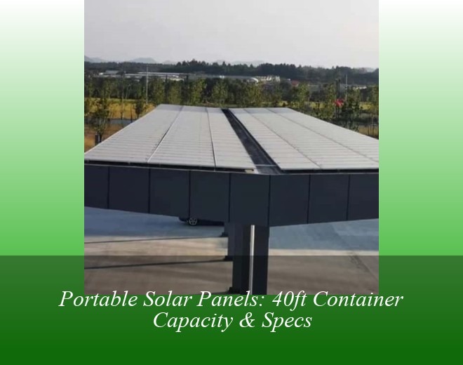 Portable Solar Panels: 40ft Container Capacity & Specs