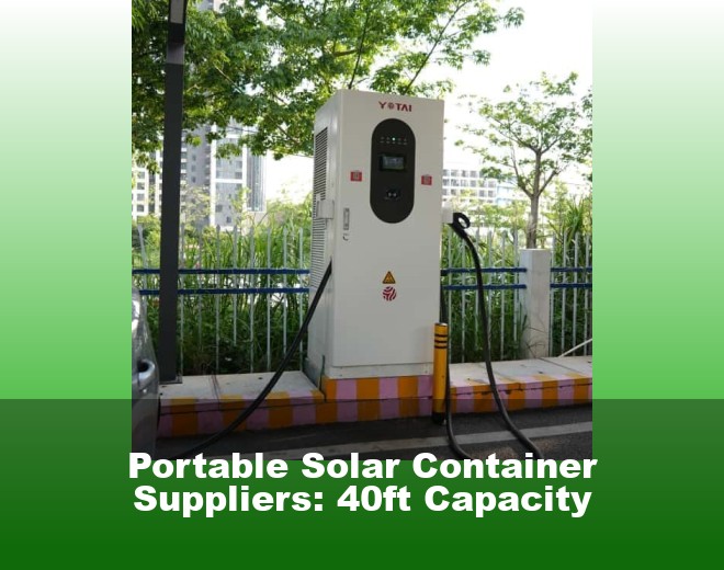 Portable Solar Container Suppliers: 40ft Capacity
