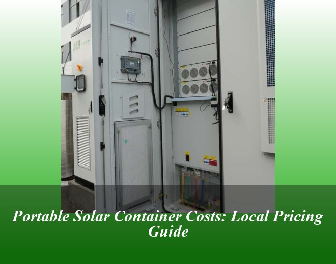 Portable Solar Container Costs: Local Pricing Guide
