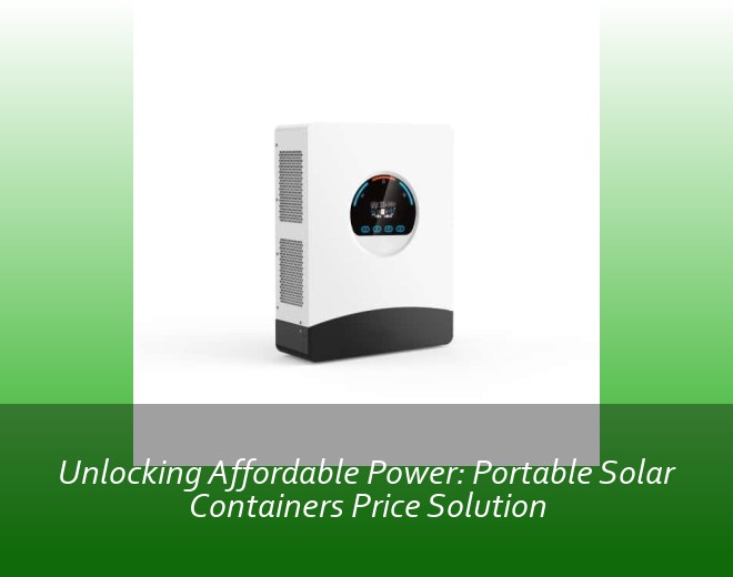 Unlocking Affordable Power: Portable Solar Containers Price Solution
