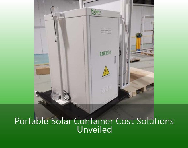 Portable Solar Container Cost Solutions Unveiled