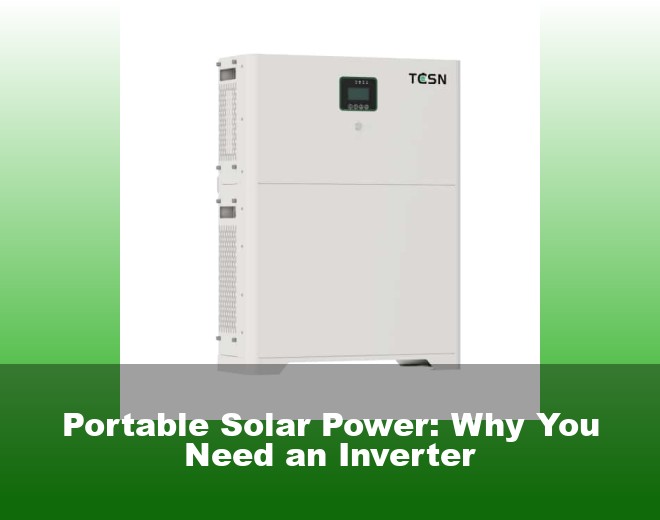 Portable Solar Power: Why You Need an Inverter