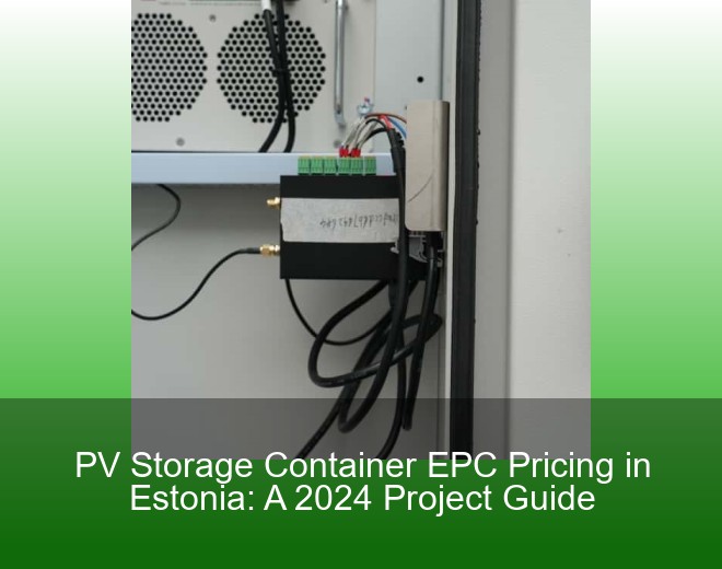 PV Storage Container EPC Pricing in Estonia: A 2024 Project Guide
