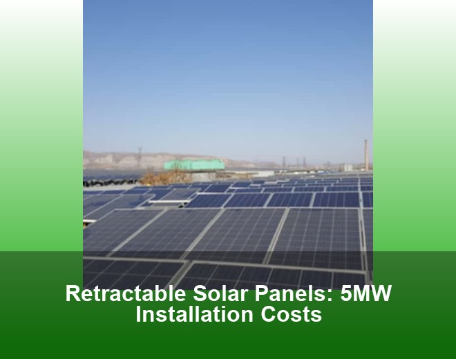 Retractable Solar Panels: 5MW Installation Costs